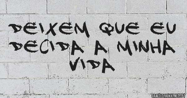 Deixem que eu decida a minha vida