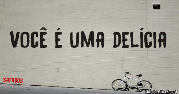 Você é uma delícia