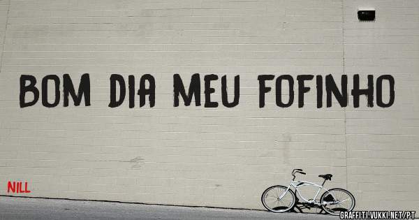 Bom dia meu fofinho
