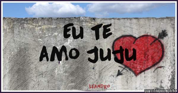 Eu te 
amo Juju 