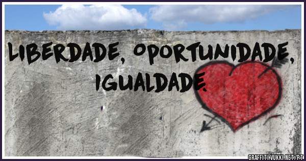Liberdade, Oportunidade, Igualdade.