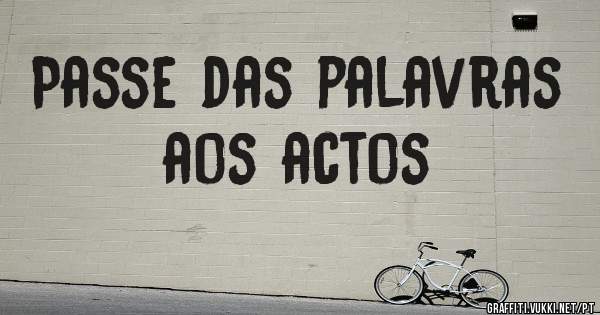Passe das palavras aos actos