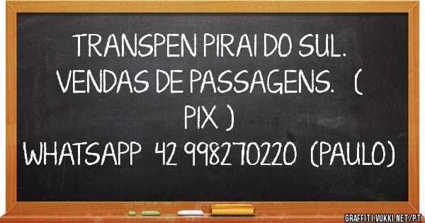 TRANSPEN PIRAI DO SUL.
VENDAS DE PASSAGENS.   ( PIX )
WHATSAPP  42 99827022O  (PAULO)