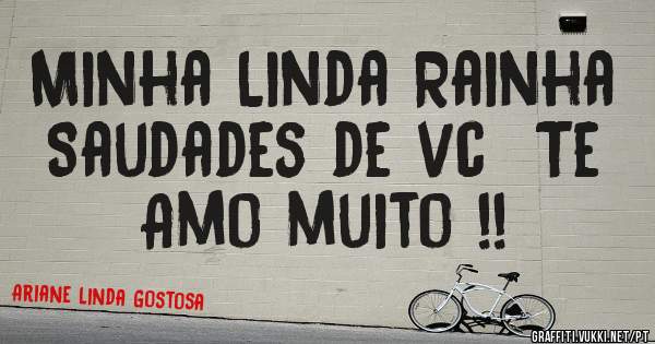 Minha Linda Rainha Saudades de vc  Te Amo muito !! 