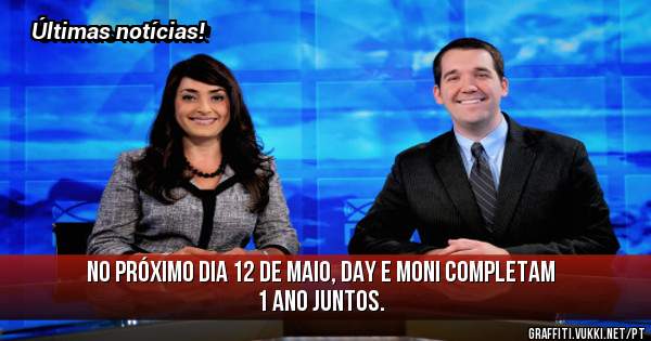 No próximo dia 12 de maio, Day e Moni completam 1 ano juntos.