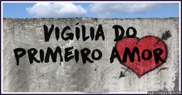 Vigília do
Primeiro Amor
