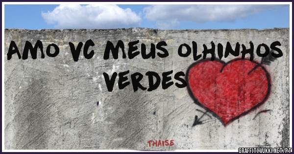 Amo vc meus olhinhos verdes