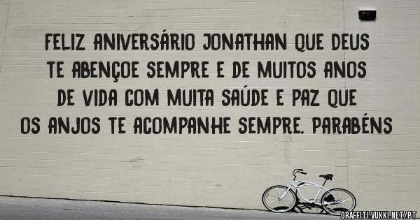 Feliz aniversário Jonathan que Deus te abençoe sempre e de muitos anos de vida com muita saúde e paz que os anjos te acompanhe sempre. Parabéns 