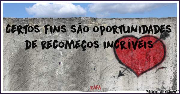 Certos fins são oportunidades de recomeços incríveis