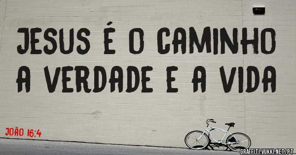 Jesus é o caminho a verdade e a vida