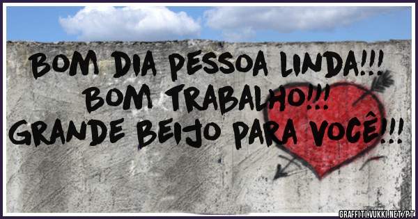 Bom dia pessoa linda!!!
Bom trabalho!!!
Grande beijo para você!!!