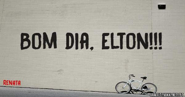Bom dia, Elton!!!
