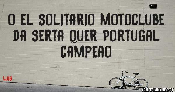 o el solitario motoclube da serta quer Portugal campeao 
