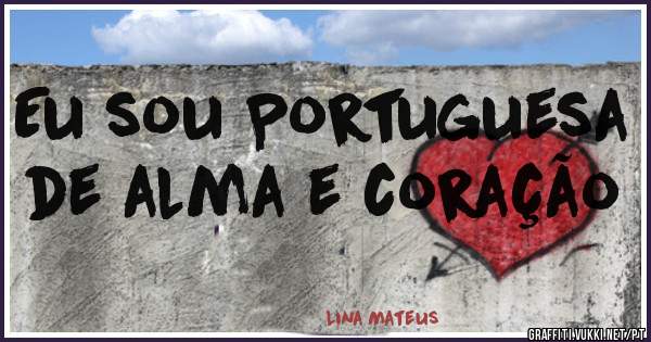 Eu sou Portuguesa
de alma e coração 