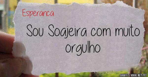Sou Soajeira com muito orgulho 