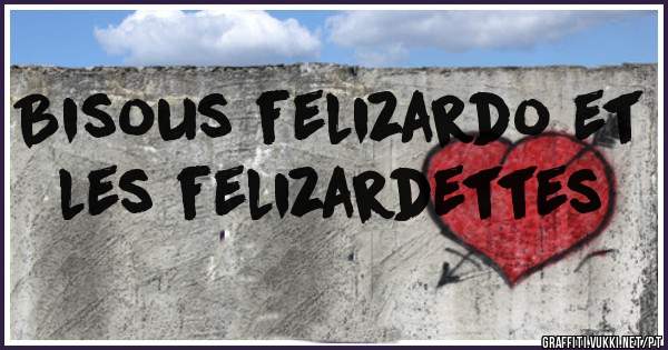 Bisous felizardo et les felizardettes 