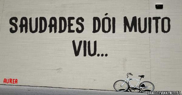 Saudades dói muito viu... 