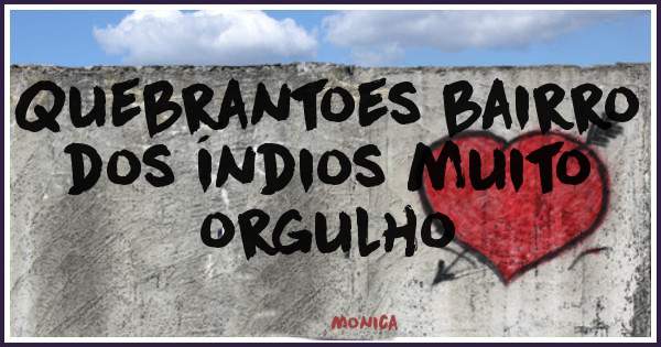 Quebrantoes bairro dos índios muito orgulho 