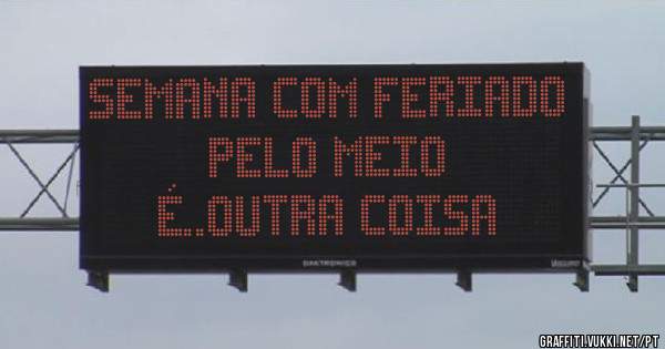 Semana com feriado pelo meio
 é..outra coisa