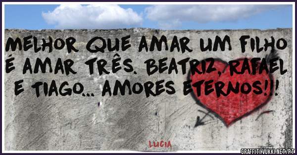 Melhor que amar um filho é amar três. Beatriz, Rafael e Tiago... amores eternos!!! 