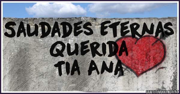 Saudades Eternas
Querida
Tia Ana