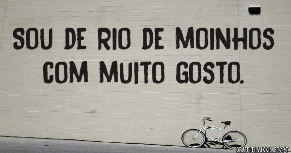 Sou de Rio de moinhos com muito gosto.

