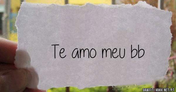 Te amo meu bb