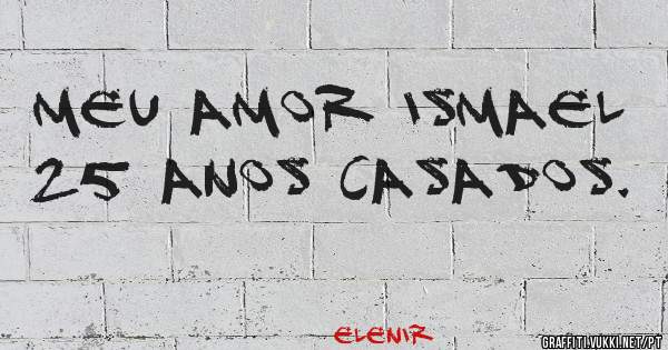 Meu amor Ismael
25 anos casados.