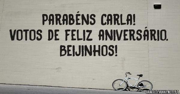 Parabéns Carla!
Votos de feliz aniversário.
Beijinhos!