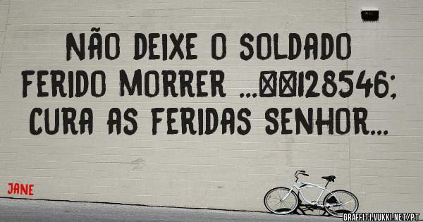 Não deixe o soldado ferido morrer ...😢
Cura as feridas Senhor...