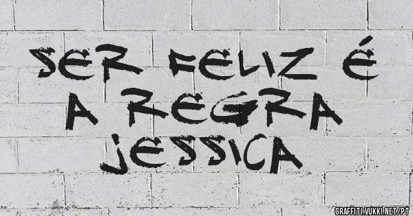 Ser feliz é a regra
jessica