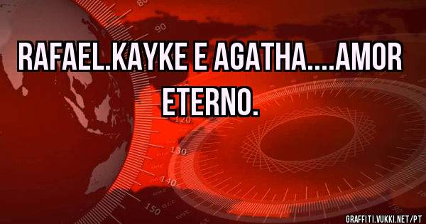 Rafael.Kayke e Agatha....amor eterno.                  