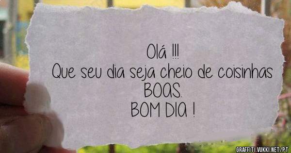 Olá !!!
Que seu dia seja cheio de coisinhas BOAS.
       BOM DIA !
