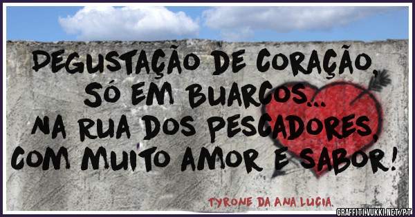 Degustação de coração,
Só em Buarcos...
Na Rua dos Pescadores,
Com muito amor e sabor!
