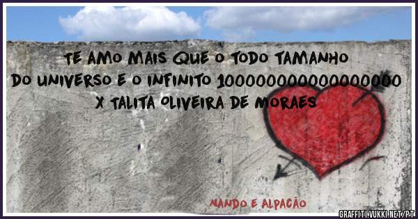 Te amo mais que o todo tamanho do universo e o infinito 100000000000000000 X Talita Oliveira de Moraes