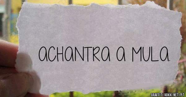 ACHANTRA A MULA.