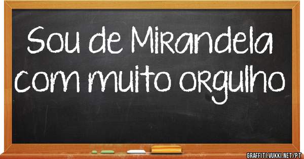 Sou de Mirandela com muito orgulho 
