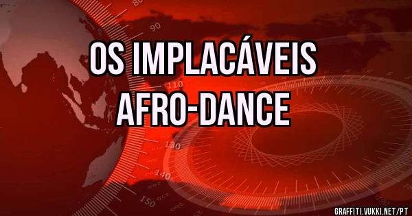 Os Implacáveis  
   Afro-Dance