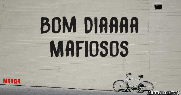 Bom Diaaaa
Mafiosos