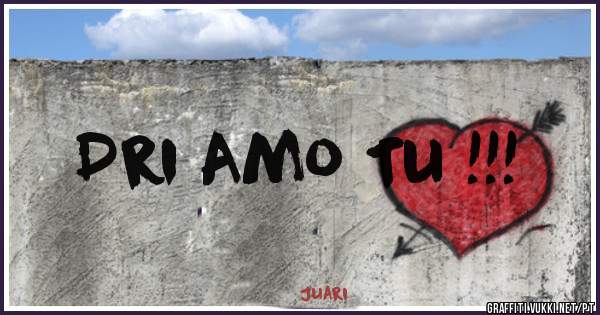 Dri Amo Tu !!!