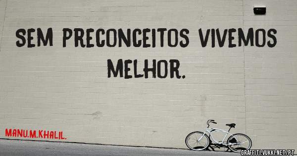 Sem preconceitos vivemos melhor.
