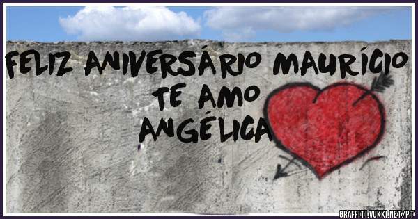 FELIZ ANIVERSÁRIO MAURÍCIO
         TE AMO
ANGÉLICA
