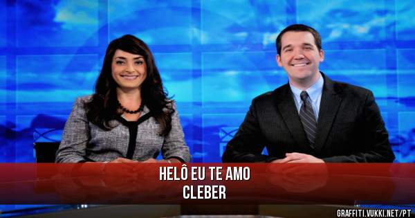 HELÔ EU TE AMO 
Cleber