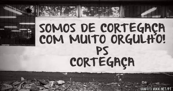 SOMOS DE CORTEGAÇA COM MUITO ORGULHO!

                     PS CORTEGAÇA