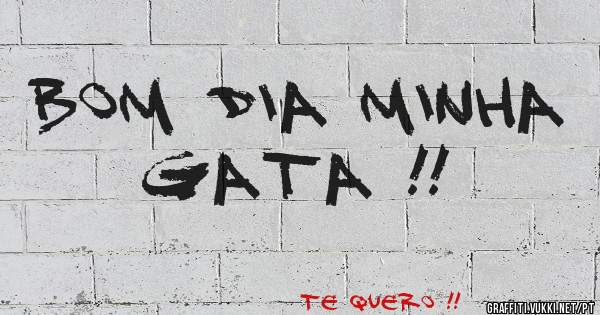 BOM DIA MINHA GATA !!