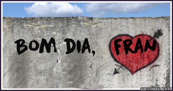 Bom dia,   Fran