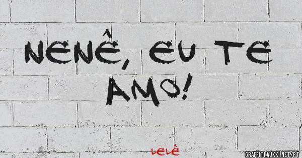 Nenê, eu te 
AMO!
