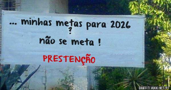 ... minhas metas para 2026 ?
não se meta !