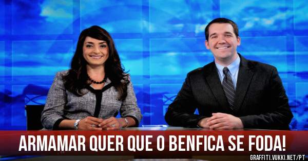Armamar quer que o benfica se foda! 