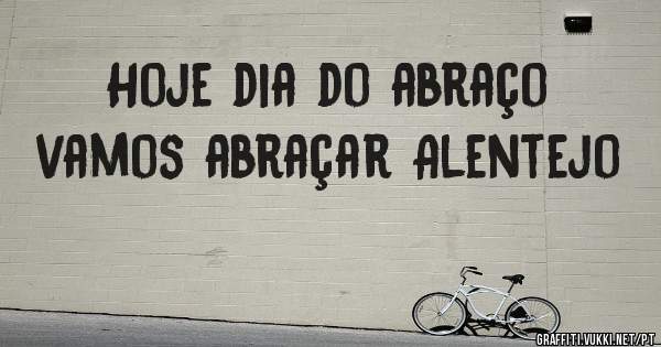 Hoje dia do abraço vamos abraçar Alentejo